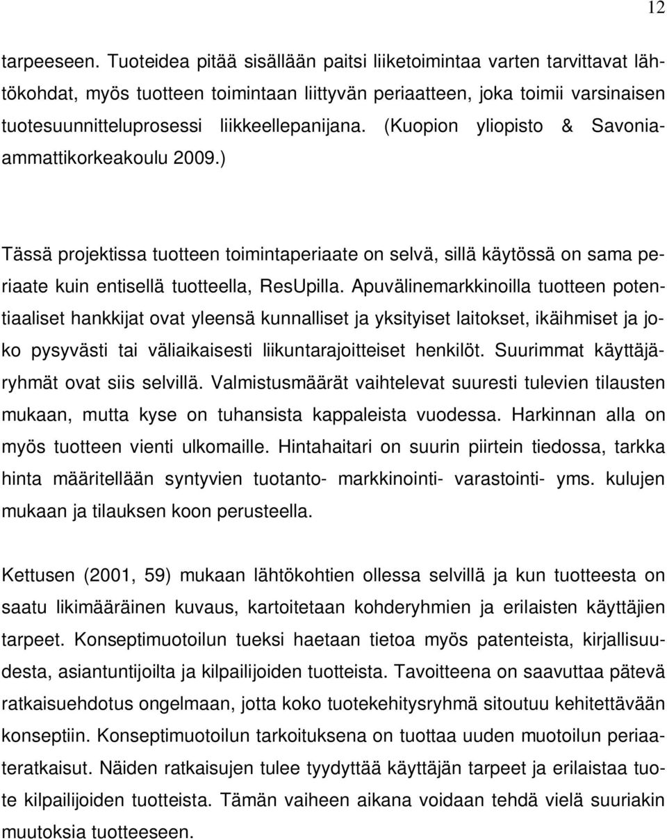 (Kuopion yliopisto & Savoniaammattikorkeakoulu 2009.) Tässä projektissa tuotteen toimintaperiaate on selvä, sillä käytössä on sama periaate kuin entisellä tuotteella, ResUpilla.