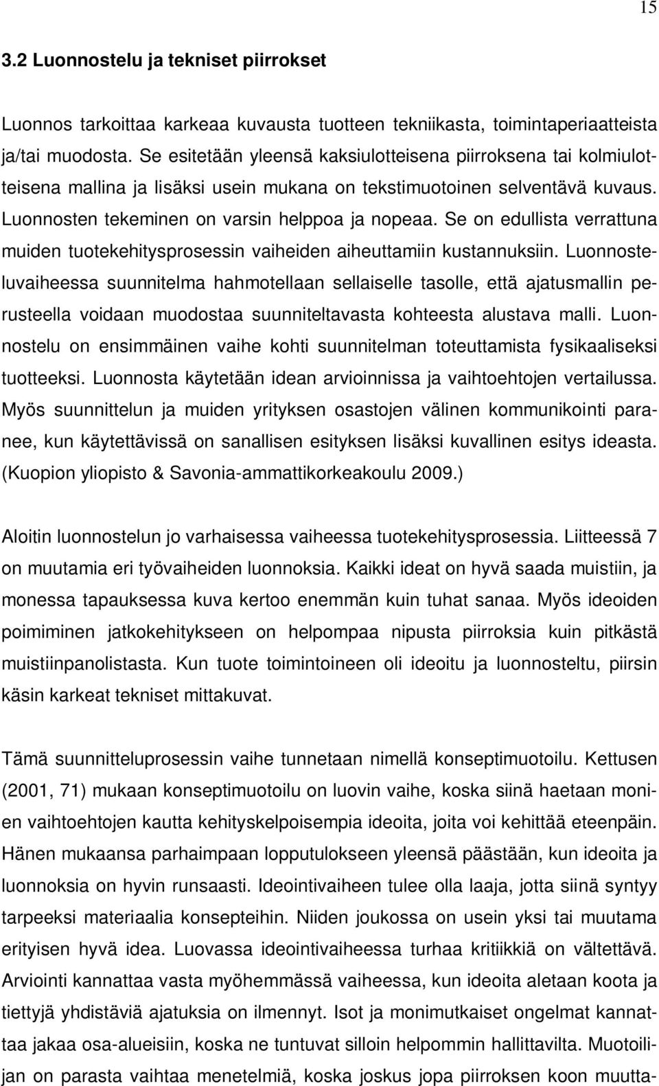 Se on edullista verrattuna muiden tuotekehitysprosessin vaiheiden aiheuttamiin kustannuksiin.