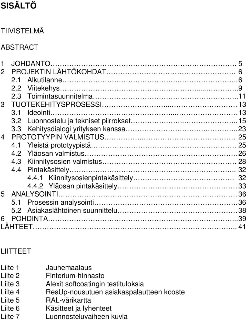 3 Kiinnitysosien valmistus 28 4.4 Pintakäsittely.. 32 4.4.1 Kiinnitysosienpintakäsittely. 32 4.4.2 Yläosan pintakäsittely 33 5 ANALYSOINTI. 36 5.1 Prosessin analysointi. 36 5.2 Asiakaslähtöinen suunnittelu 38 6 POHDINTA.