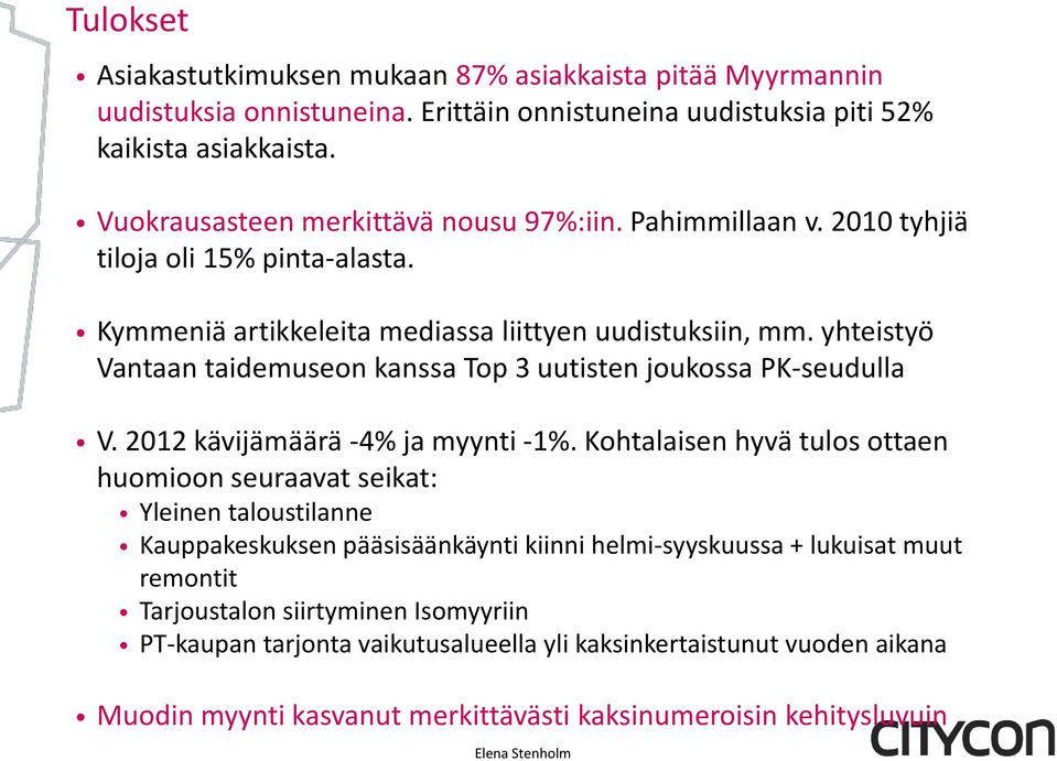 yhteistyö Vantaan taidemuseon kanssa Top 3 uutisten joukossa PK-seudulla V. 2012 kävijämäärä -4% ja myynti -1%.