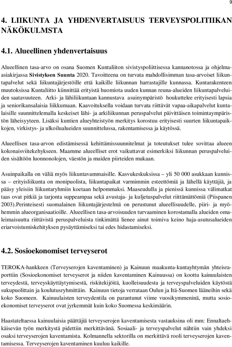 Tavoitteena on turvata mahdollisimman tasa-arvoiset liikuntapalvelut sekä liikuntajärjestöille että kaikille liikunnan harrastajille kunnassa.