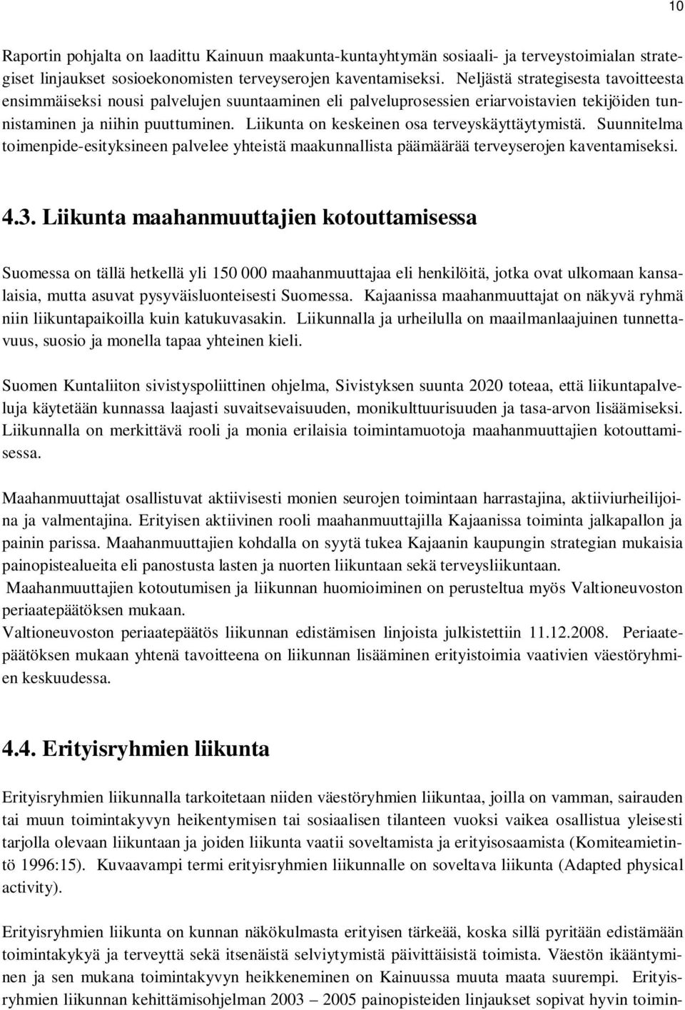 Liikunta on keskeinen osa terveyskäyttäytymistä. Suunnitelma toimenpide-esityksineen palvelee yhteistä maakunnallista päämäärää terveyserojen kaventamiseksi. 4.3.