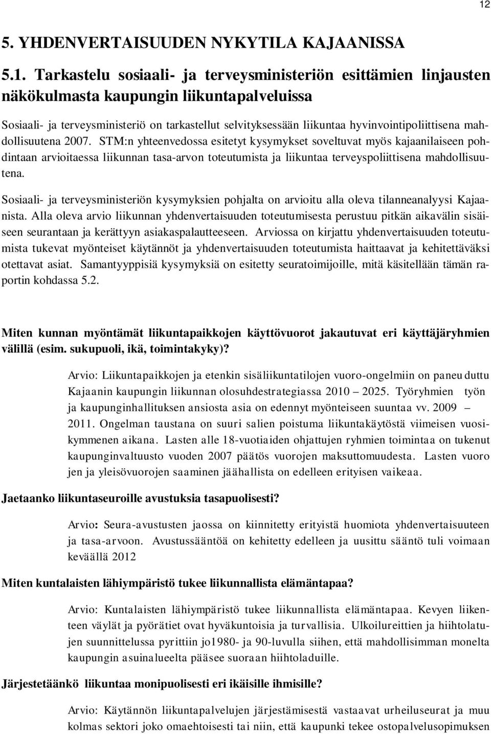 STM:n yhteenvedossa esitetyt kysymykset soveltuvat myös kajaanilaiseen pohdintaan arvioitaessa liikunnan tasa-arvon toteutumista ja liikuntaa terveyspoliittisena mahdollisuutena.