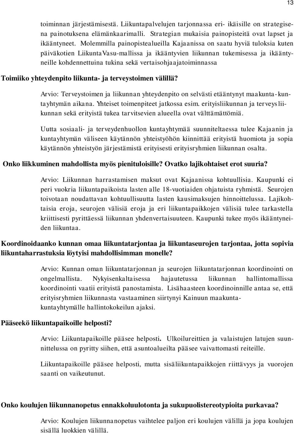 vertaisohjaajatoiminnassa Toimiiko yhteydenpito liikunta- ja terveystoimen välillä? Arvio: Terveystoimen ja liikunnan yhteydenpito on selvästi etääntynyt maakunta- kuntayhtymän aikana.