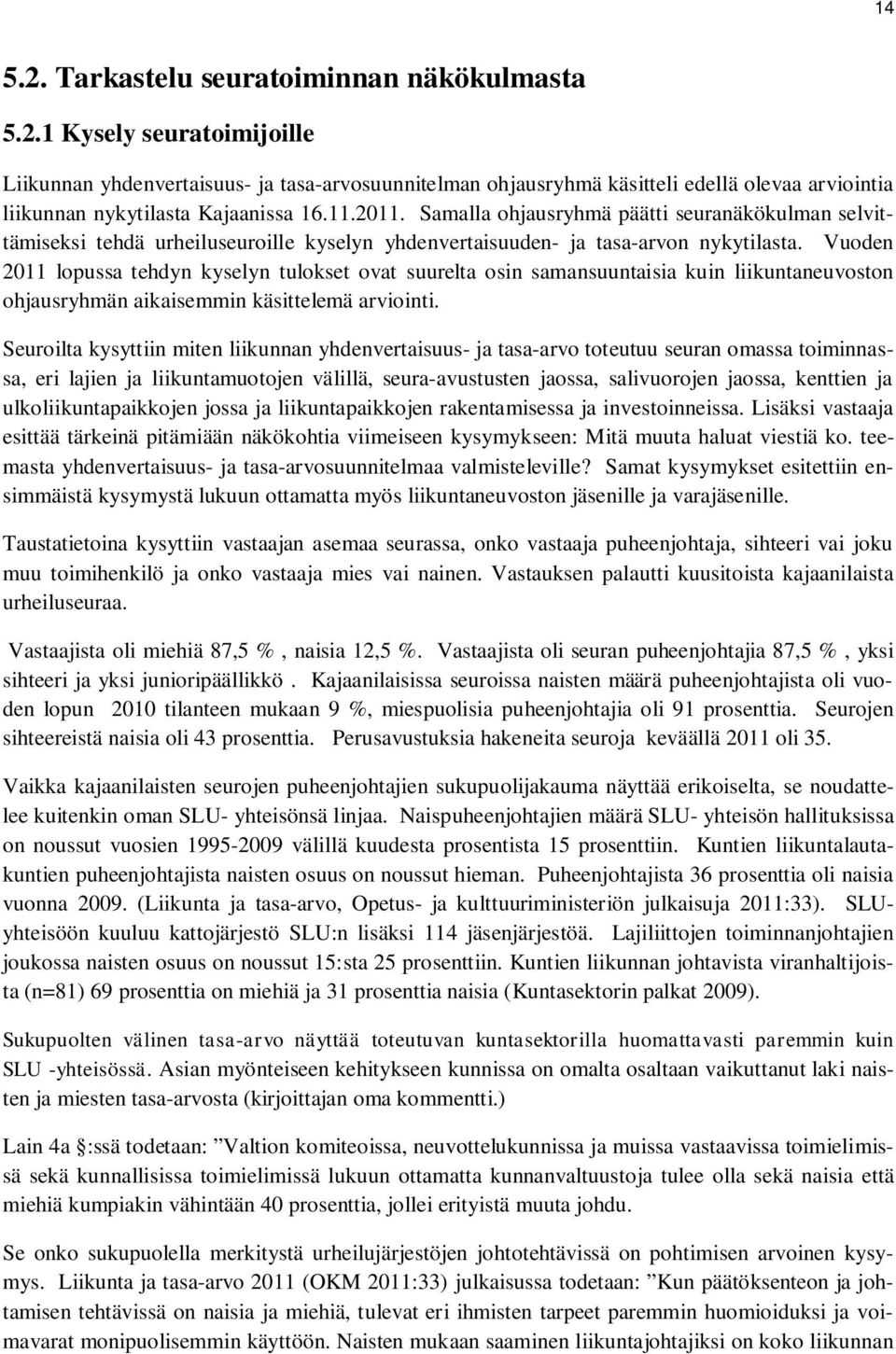 Vuoden 2011 lopussa tehdyn kyselyn tulokset ovat suurelta osin samansuuntaisia kuin liikuntaneuvoston ohjausryhmän aikaisemmin käsittelemä arviointi.