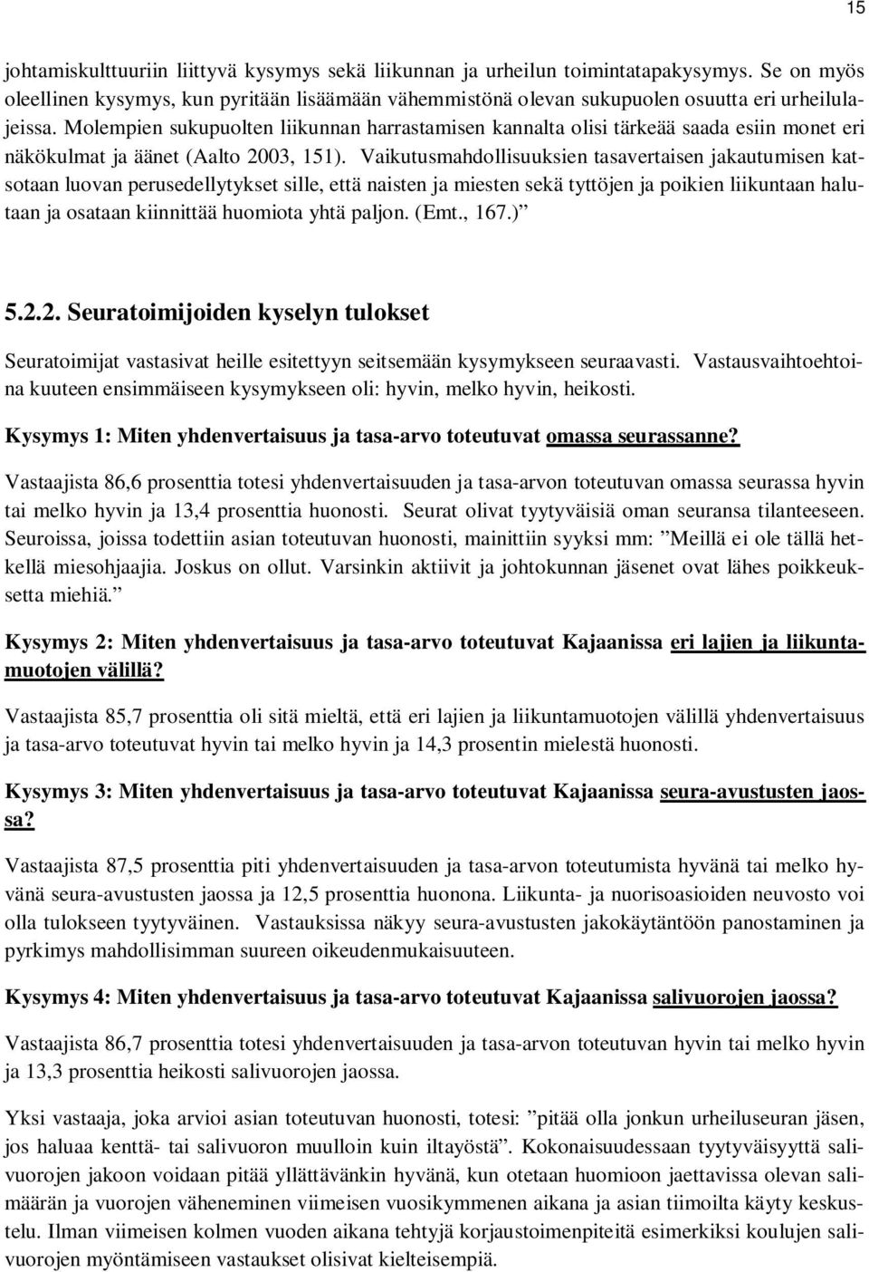 Molempien sukupuolten liikunnan harrastamisen kannalta olisi tärkeää saada esiin monet eri näkökulmat ja äänet (Aalto 2003, 151).