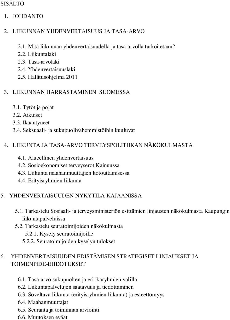 LIIKUNTA JA TASA-ARVO TERVEYSPOLITIIKAN NÄKÖKULMASTA 4.1. Alueellinen yhdenvertaisuus 4.2. Sosioekonomiset terveyserot Kainuussa 4.3. Liikunta maahanmuuttajien kotouttamisessa 4.4. Erityisryhmien liikunta 5.