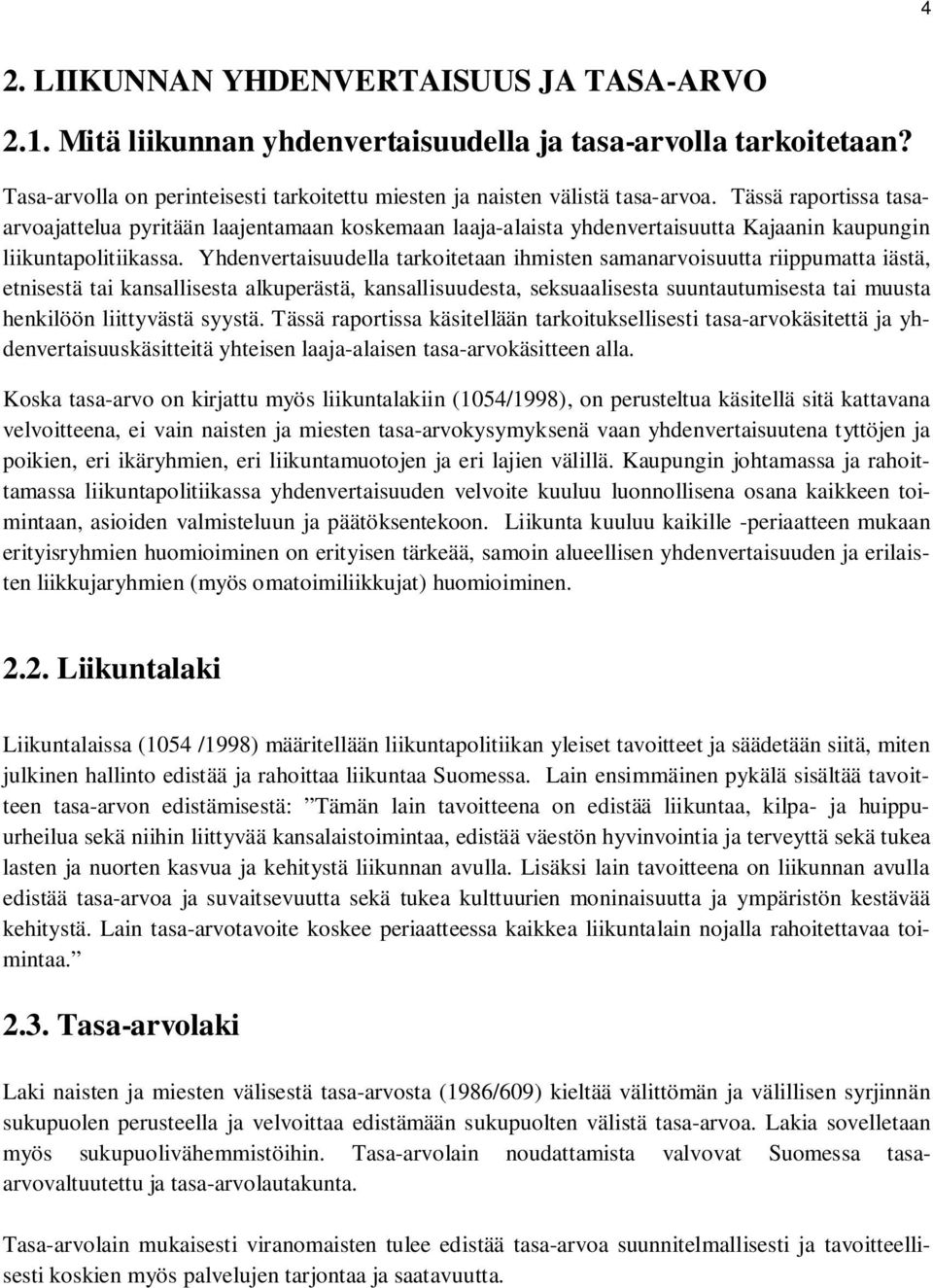 Yhdenvertaisuudella tarkoitetaan ihmisten samanarvoisuutta riippumatta iästä, etnisestä tai kansallisesta alkuperästä, kansallisuudesta, seksuaalisesta suuntautumisesta tai muusta henkilöön