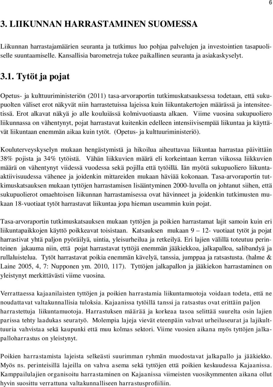 Tytöt ja pojat Opetus- ja kulttuuriministeriön (2011) tasa-arvoraportin tutkimuskatsauksessa todetaan, että sukupuolten väliset erot näkyvät niin harrastetuissa lajeissa kuin liikuntakertojen