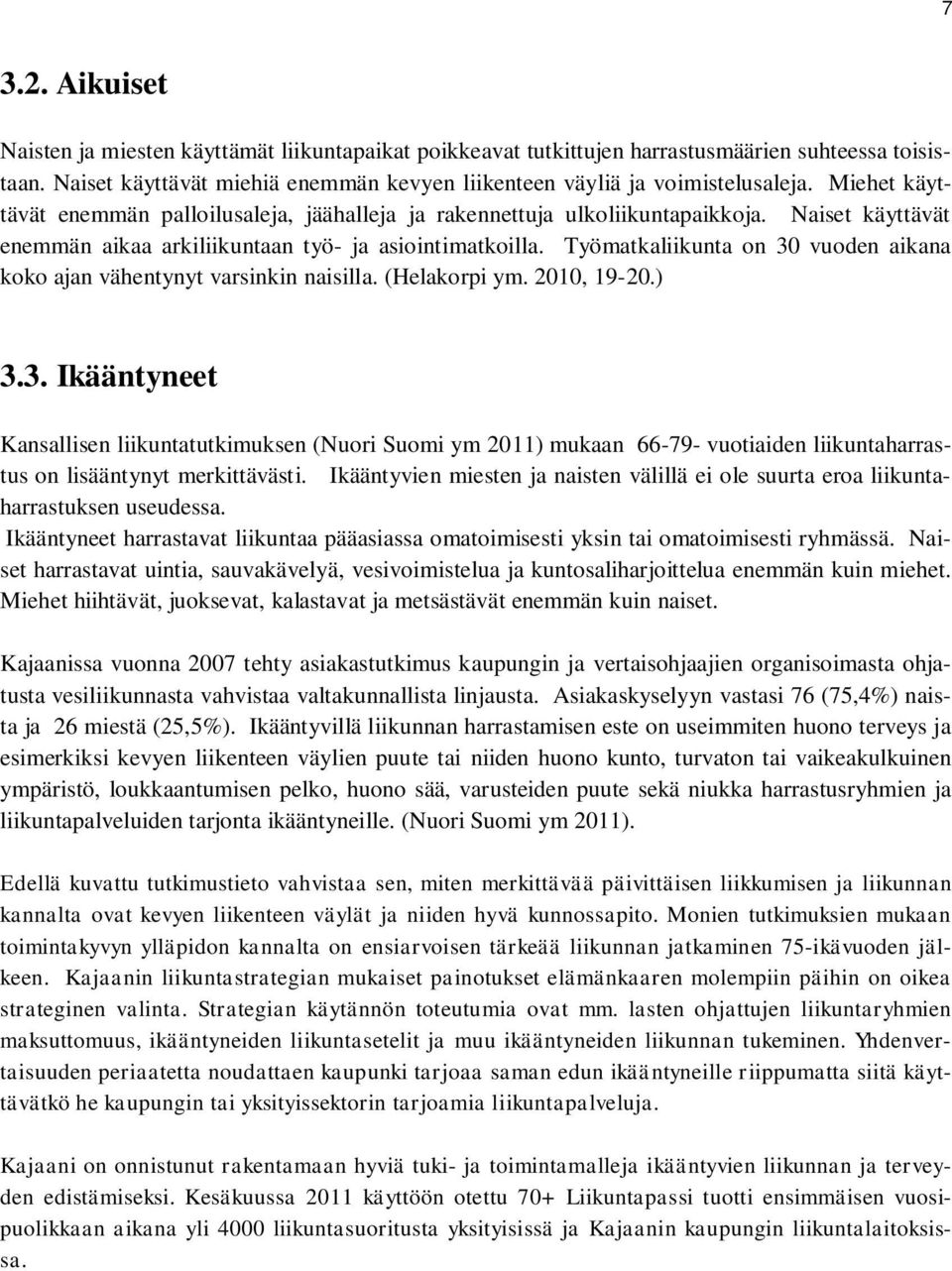 Työmatkaliikunta on 30 vuoden aikana koko ajan vähentynyt varsinkin naisilla. (Helakorpi ym. 2010, 19-20.) 3.3. Ikääntyneet Kansallisen liikuntatutkimuksen (Nuori Suomi ym 2011) mukaan 66-79- vuotiaiden liikuntaharrastus on lisääntynyt merkittävästi.