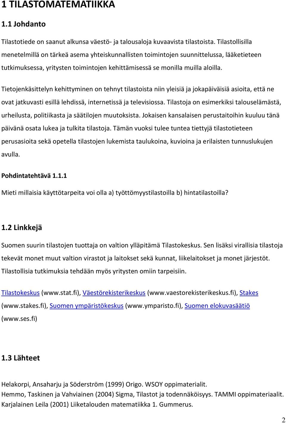 Tietojenkäsittelyn kehittyminen on tehnyt tilastoista niin yleisiä ja jokapäiväisiä asioita, että ne ovat jatkuvasti esillä lehdissä, internetissä ja televisiossa.