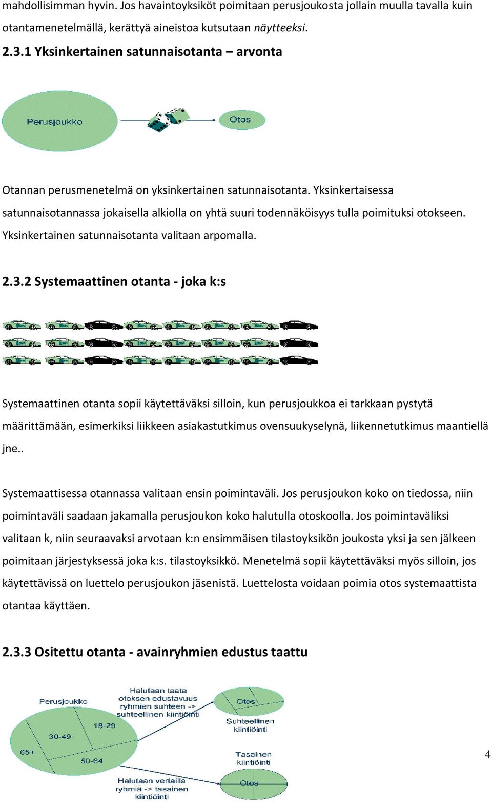 Yksinkertaisessa satunnaisotannassa jokaisella alkiolla on yhtä suuri todennäköisyys tulla poimituksi otokseen. Yksinkertainen satunnaisotanta valitaan arpomalla. 2.3.