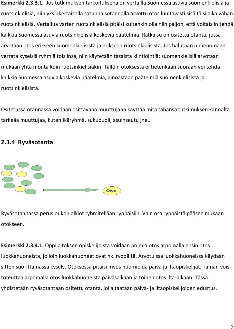 Vertailua varten ruotsinkielisiä pitäisi kuitenkin olla niin paljon, että voitaisiin tehdä kaikkia Suomessa asuvia ruotsinkielisiä koskevia päätelmiä.