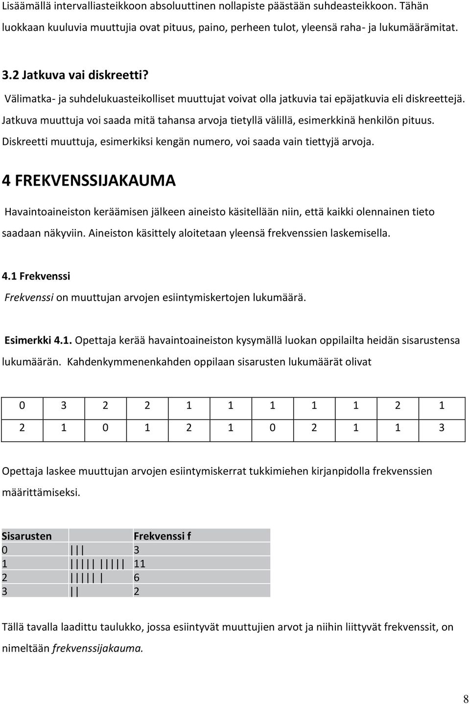 Jatkuva muuttuja voi saada mitä tahansa arvoja tietyllä välillä, esimerkkinä henkilön pituus. Diskreetti muuttuja, esimerkiksi kengän numero, voi saada vain tiettyjä arvoja.