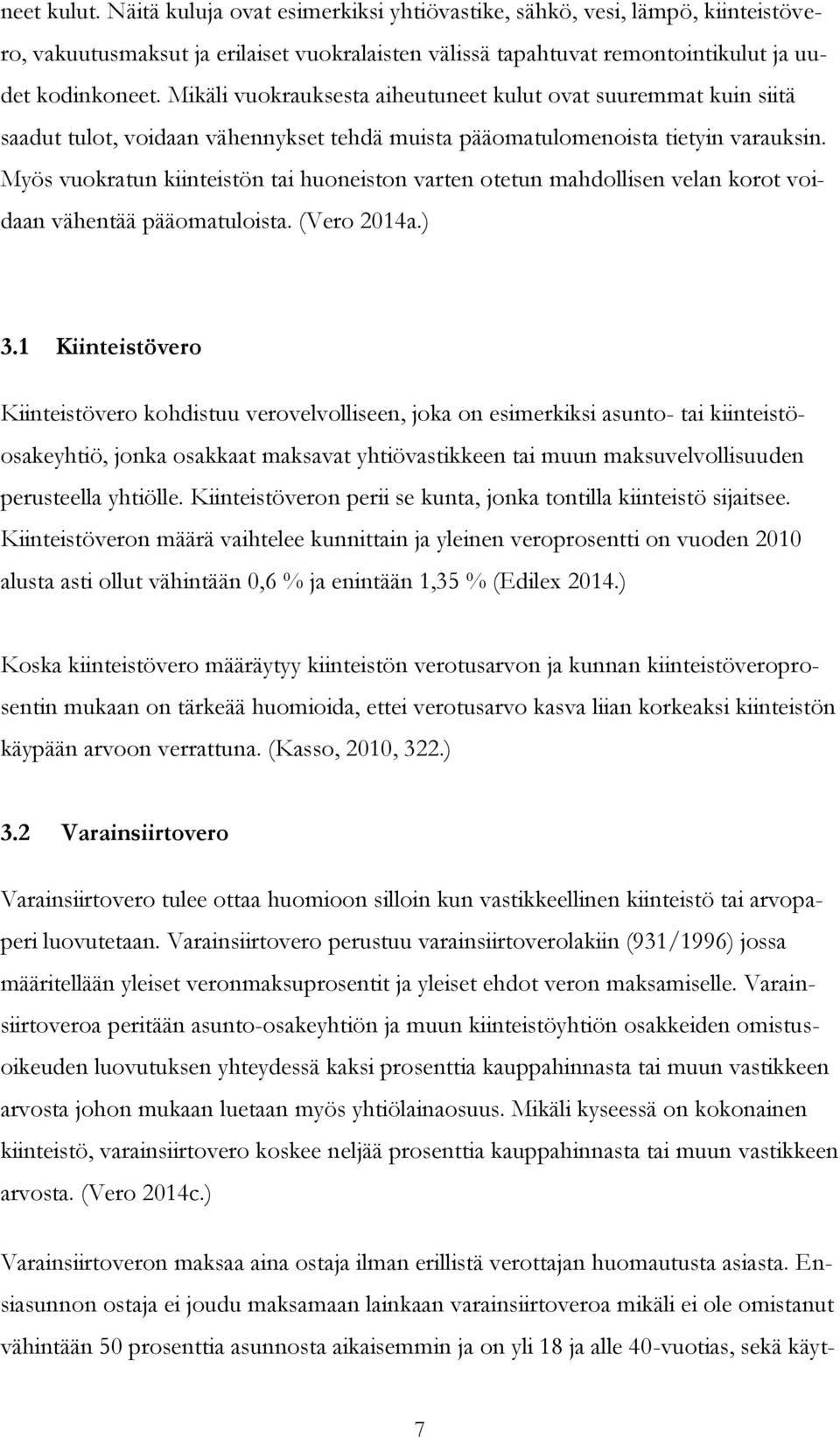 Myös vuokratun kiinteistön tai huoneiston varten otetun mahdollisen velan korot voidaan vähentää pääomatuloista. (Vero 2014a.) 3.