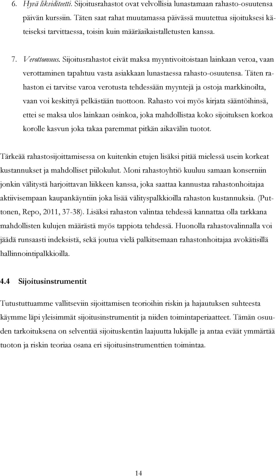 Sijoitusrahastot eivät maksa myyntivoitoistaan lainkaan veroa, vaan verottaminen tapahtuu vasta asiakkaan lunastaessa rahasto-osuutensa.