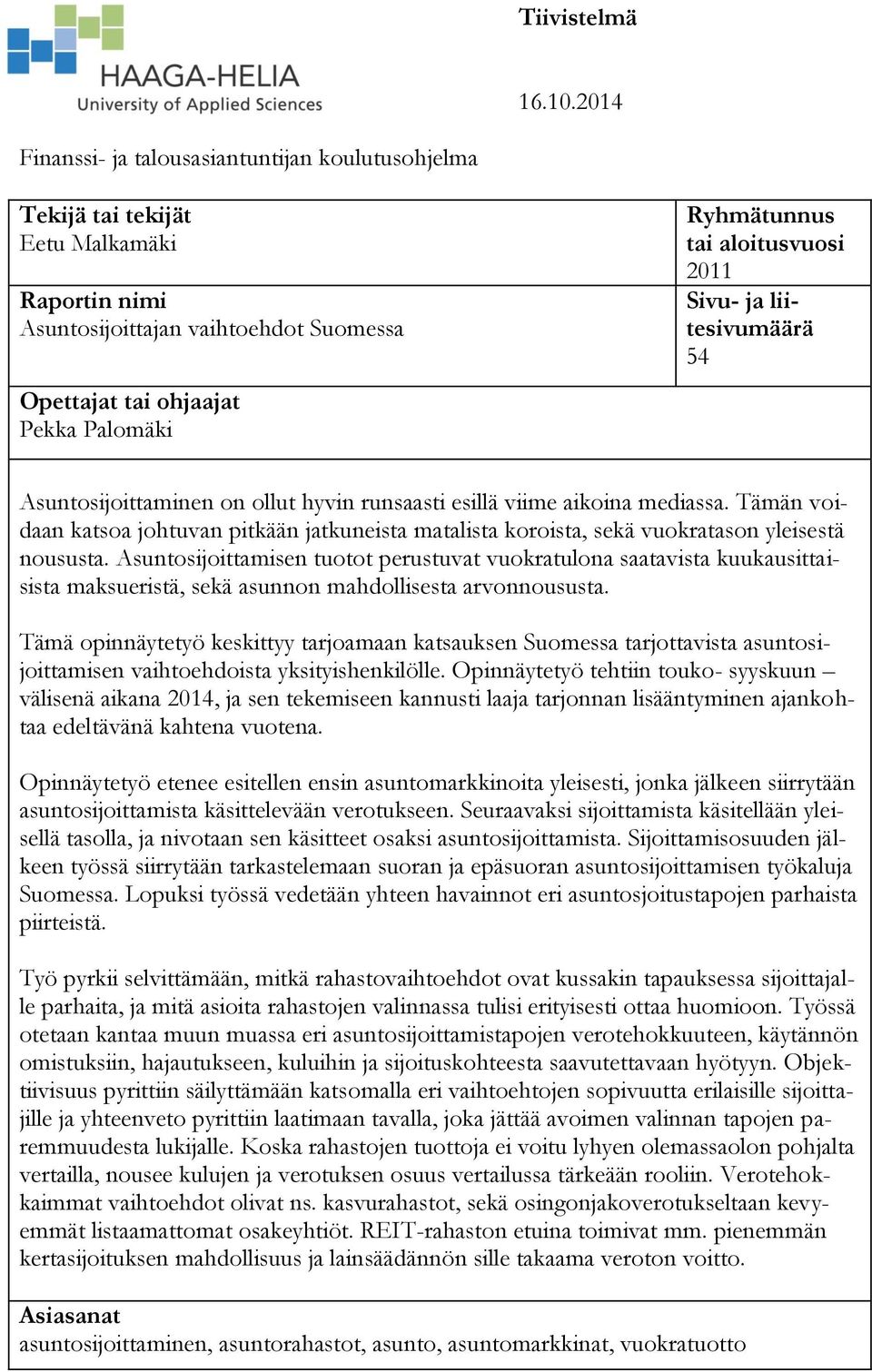 aloitusvuosi 2011 Sivu- ja liitesivumäärä 54 Asuntosijoittaminen on ollut hyvin runsaasti esillä viime aikoina mediassa.