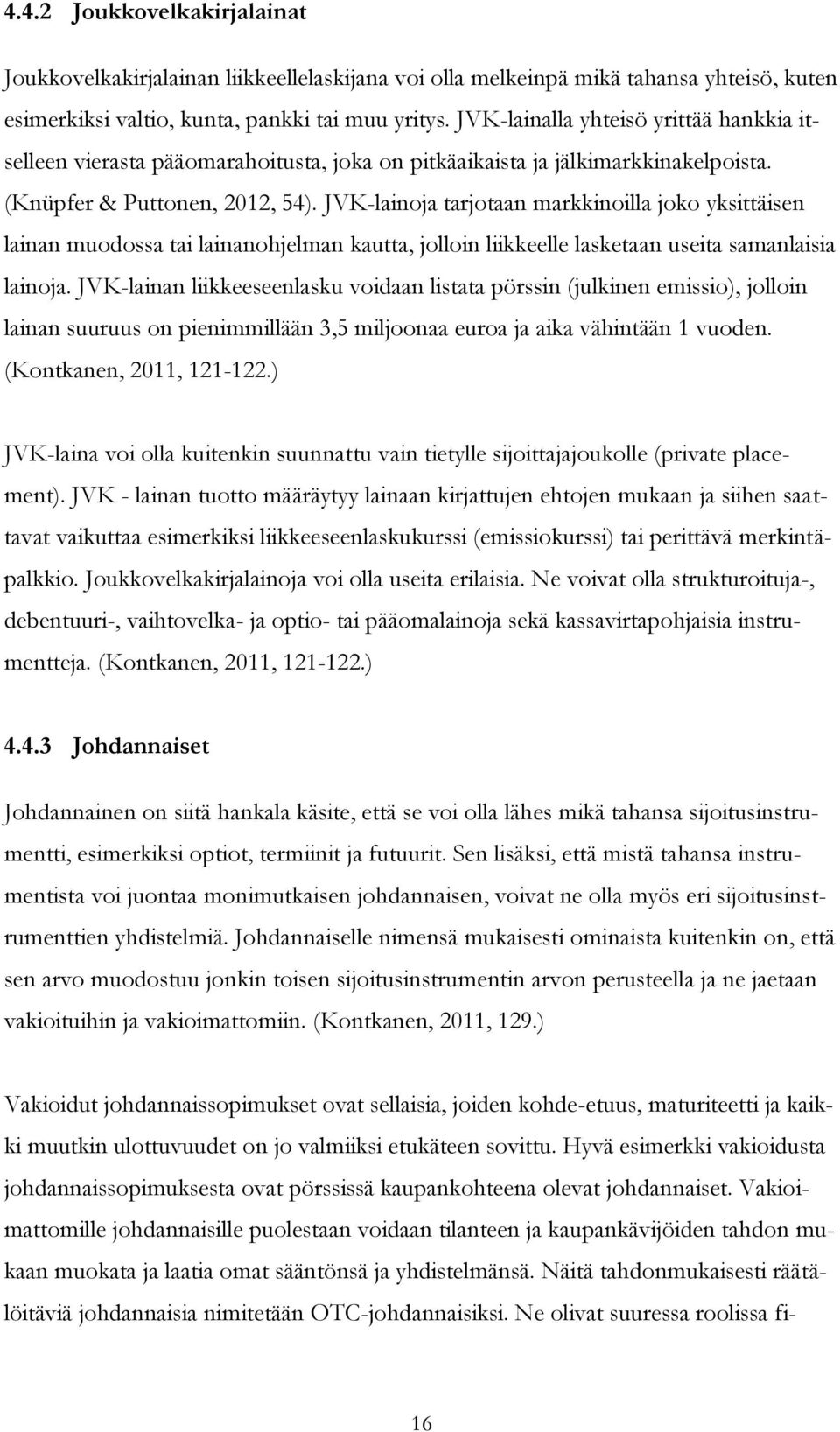 JVK-lainoja tarjotaan markkinoilla joko yksittäisen lainan muodossa tai lainanohjelman kautta, jolloin liikkeelle lasketaan useita samanlaisia lainoja.