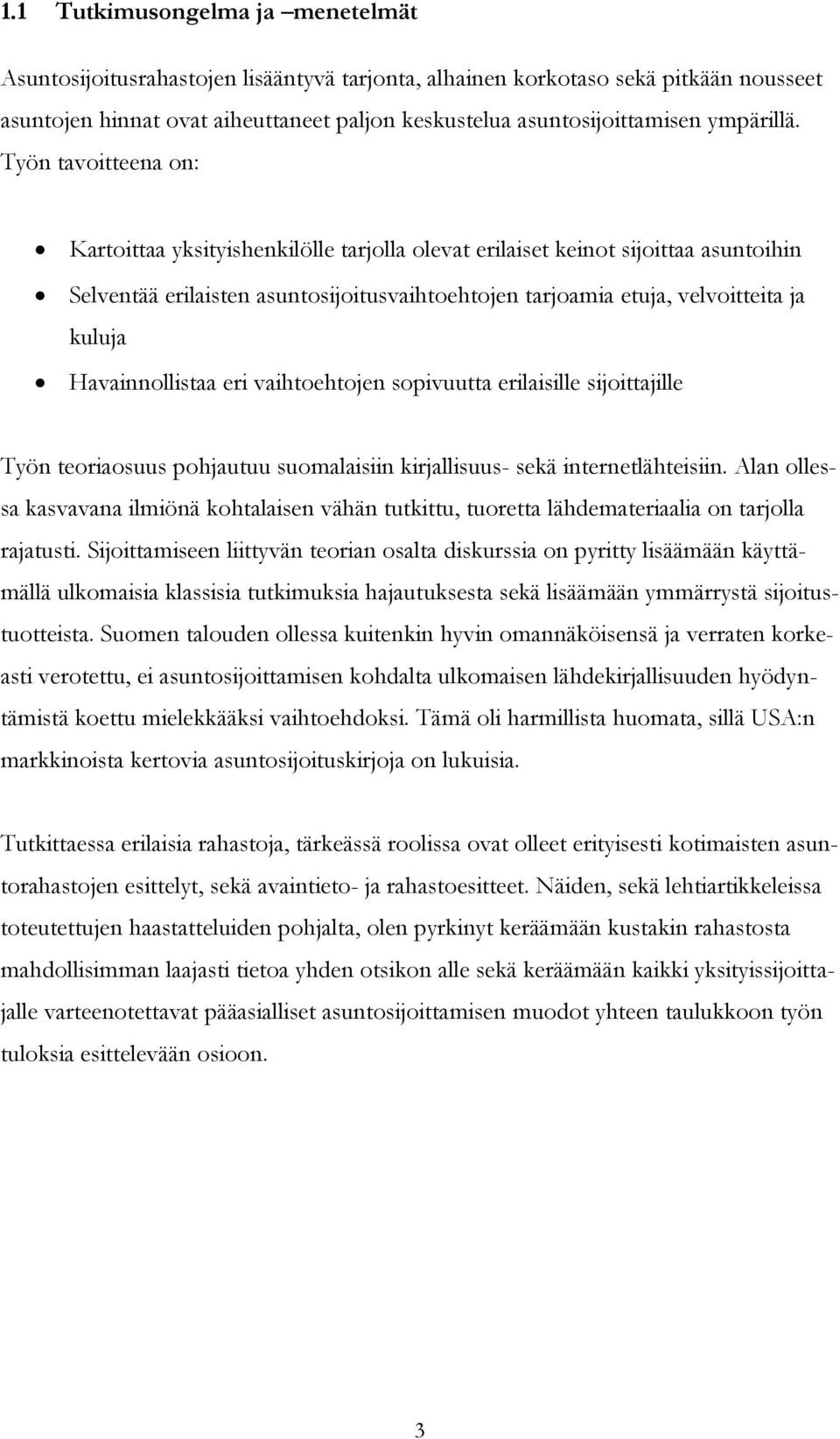 Työn tavoitteena on: Kartoittaa yksityishenkilölle tarjolla olevat erilaiset keinot sijoittaa asuntoihin Selventää erilaisten asuntosijoitusvaihtoehtojen tarjoamia etuja, velvoitteita ja kuluja