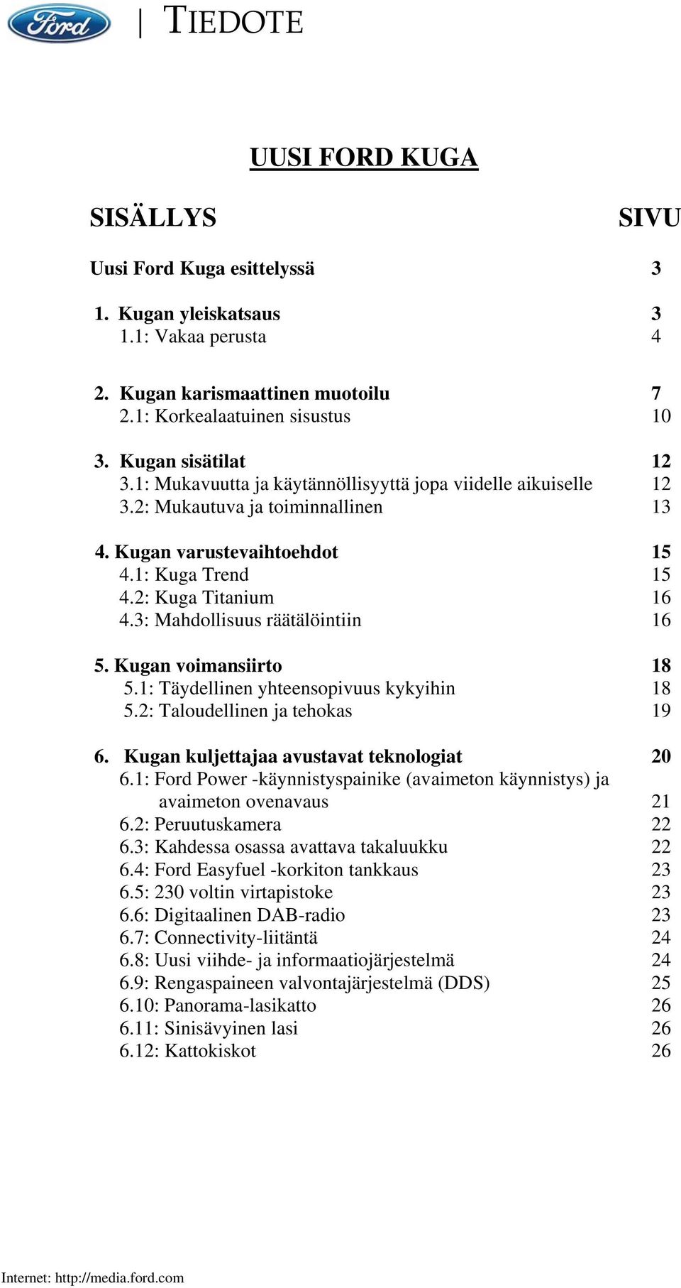 3: Mahdollisuus räätälöintiin 16 5. Kugan voimansiirto 18 5.1: Täydellinen yhteensopivuus kykyihin 18 5.2: Taloudellinen ja tehokas 19 6. Kugan kuljettajaa avustavat teknologiat 20 6.