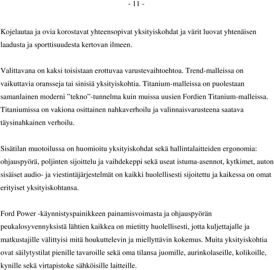 Titaniumissa on vakiona osittainen nahkaverhoilu ja valinnaisvarusteena saatava täysinahkainen verhoilu.