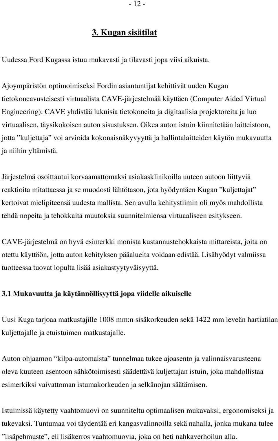 CAVE yhdistää lukuisia tietokoneita ja digitaalisia projektoreita ja luo virtuaalisen, täysikokoisen auton sisustuksen.