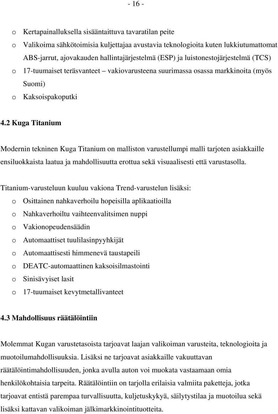 2 Kuga Titanium Modernin tekninen Kuga Titanium on malliston varustellumpi malli tarjoten asiakkaille ensiluokkaista laatua ja mahdollisuutta erottua sekä visuaalisesti että varustasolla.