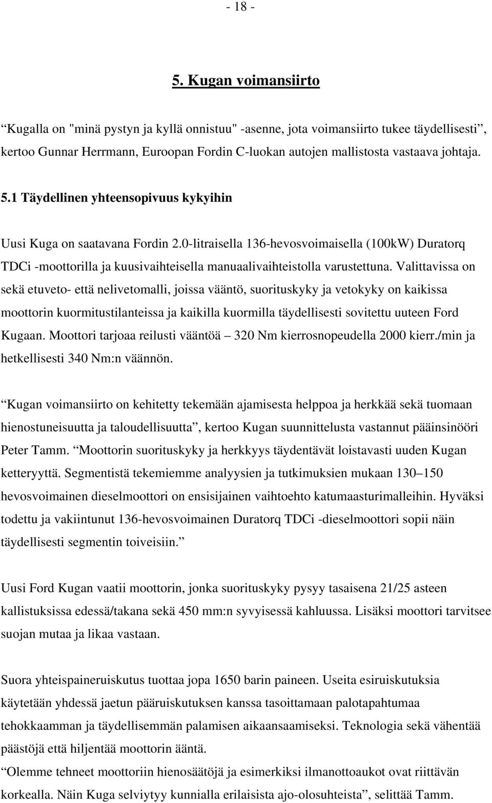 1 Täydellinen yhteensopivuus kykyihin Uusi Kuga on saatavana Fordin 2.0-litraisella 136-hevosvoimaisella (100kW) Duratorq TDCi -moottorilla ja kuusivaihteisella manuaalivaihteistolla varustettuna.