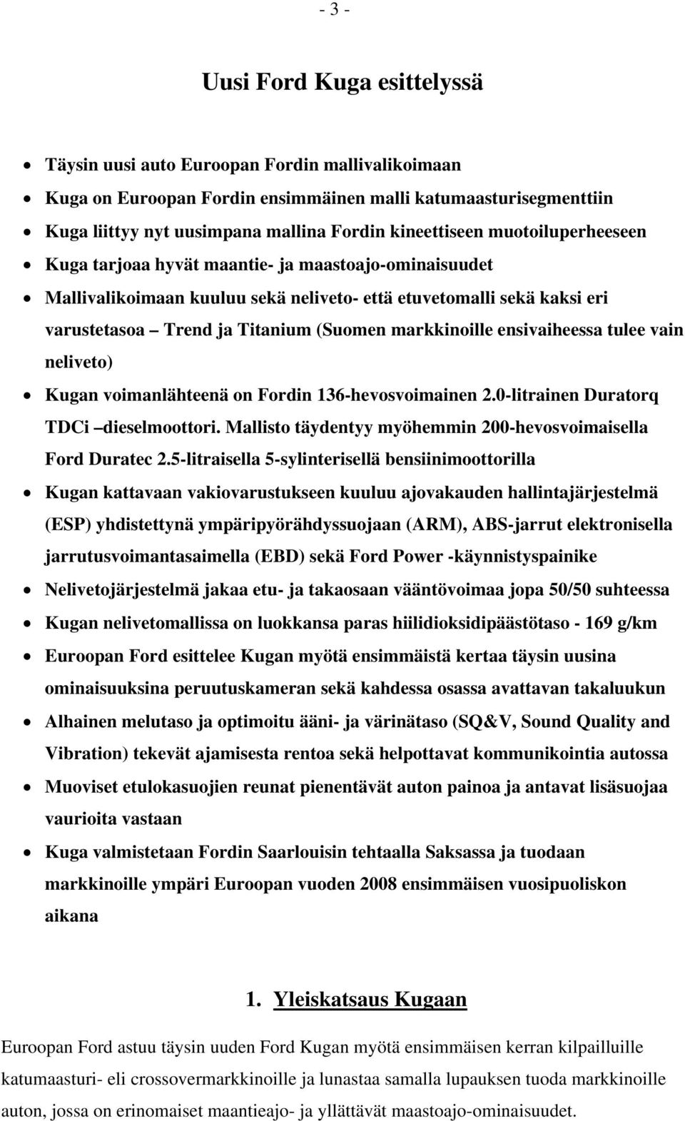 markkinoille ensivaiheessa tulee vain neliveto) Kugan voimanlähteenä on Fordin 136-hevosvoimainen 2.0-litrainen Duratorq TDCi dieselmoottori.