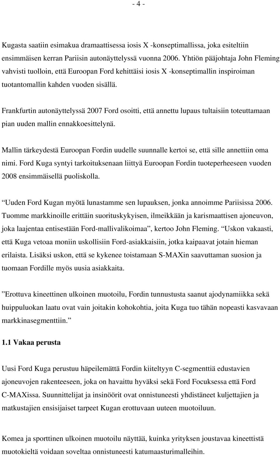 Frankfurtin autonäyttelyssä 2007 Ford osoitti, että annettu lupaus tultaisiin toteuttamaan pian uuden mallin ennakkoesittelynä.