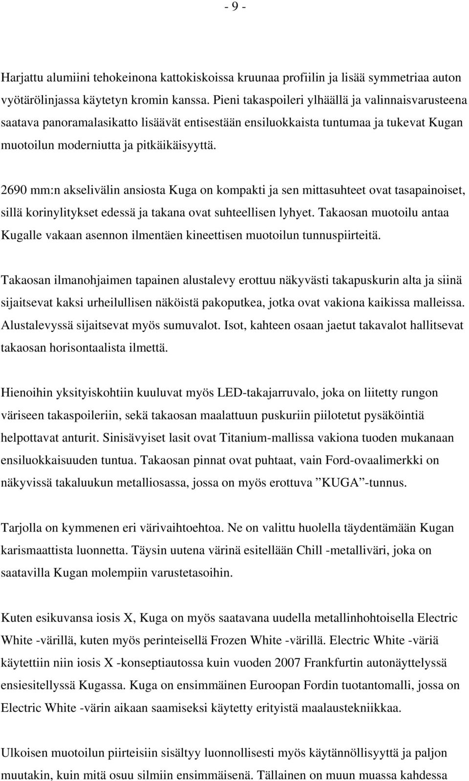 2690 mm:n akselivälin ansiosta Kuga on kompakti ja sen mittasuhteet ovat tasapainoiset, sillä korinylitykset edessä ja takana ovat suhteellisen lyhyet.