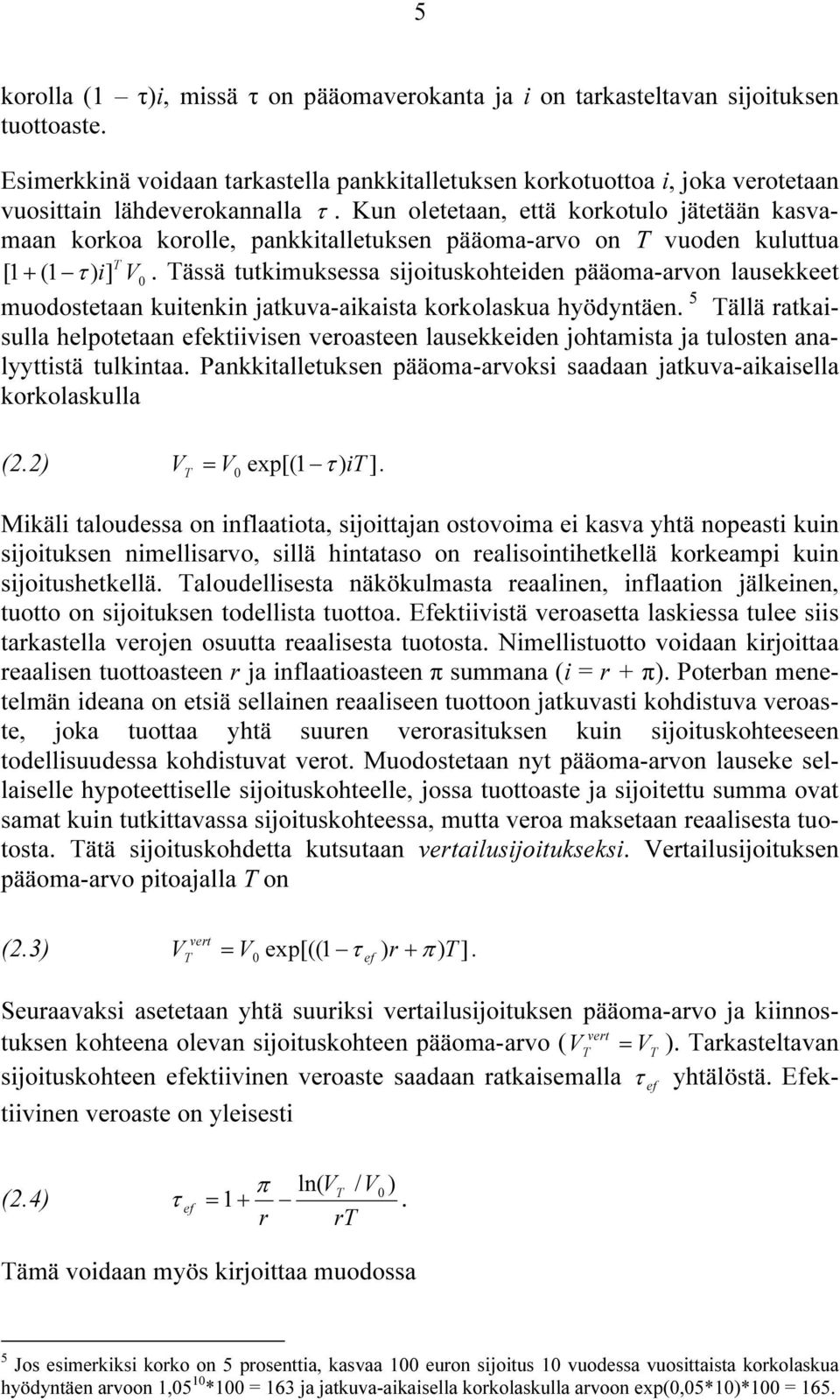 Kun oletetaan, että korkotulo jätetään kasvamaan korkoa korolle, pankkitalletuksen pääoma-arvo on T vuoden kuluttua [ 1+ (1 τ ) i] T V.