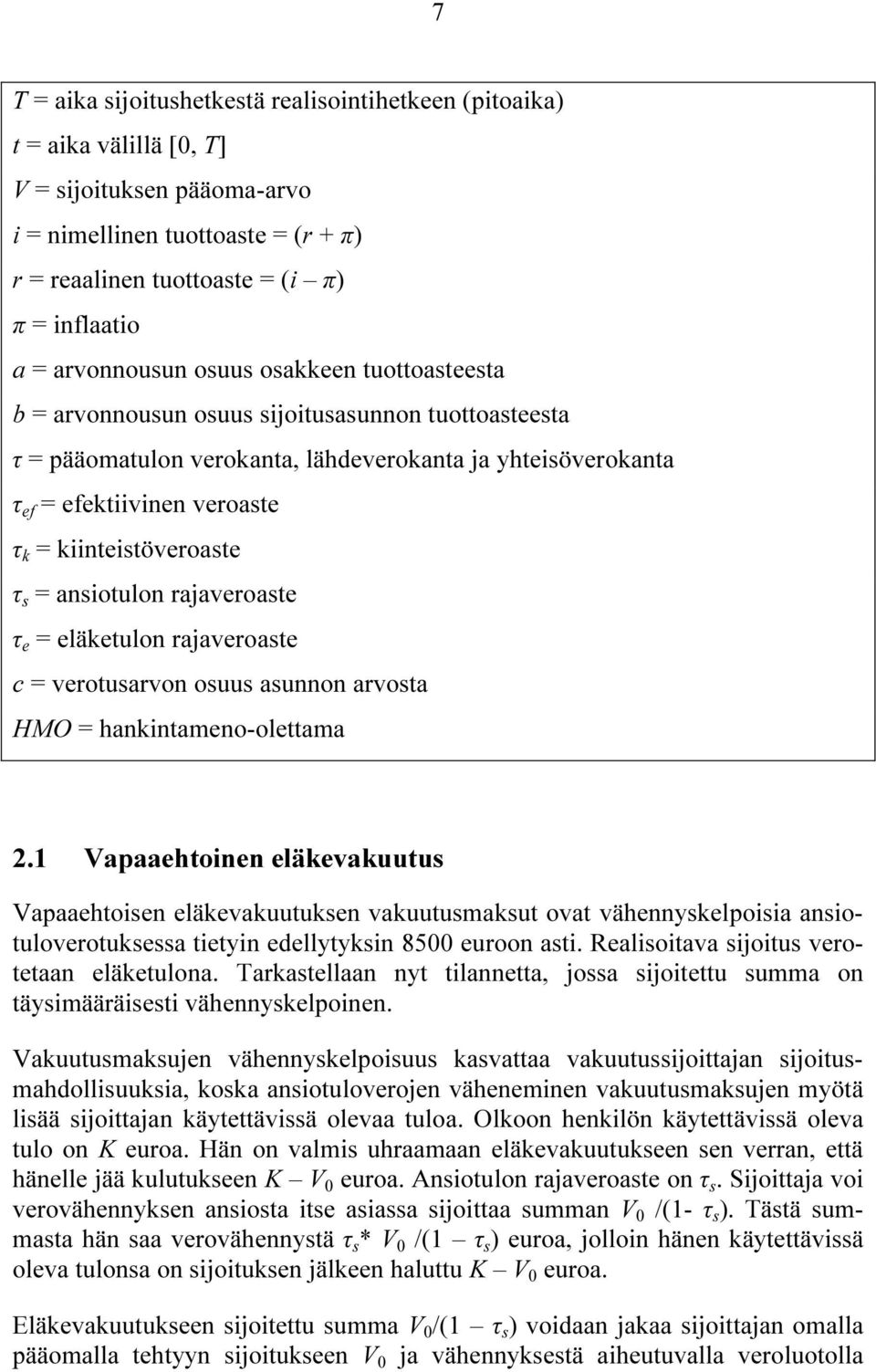 kiinteistöveroaste τ s = ansiotulon rajaveroaste τ e = eläketulon rajaveroaste c = verotusarvon osuus asunnon arvosta HMO = hankintameno-olettama 2.