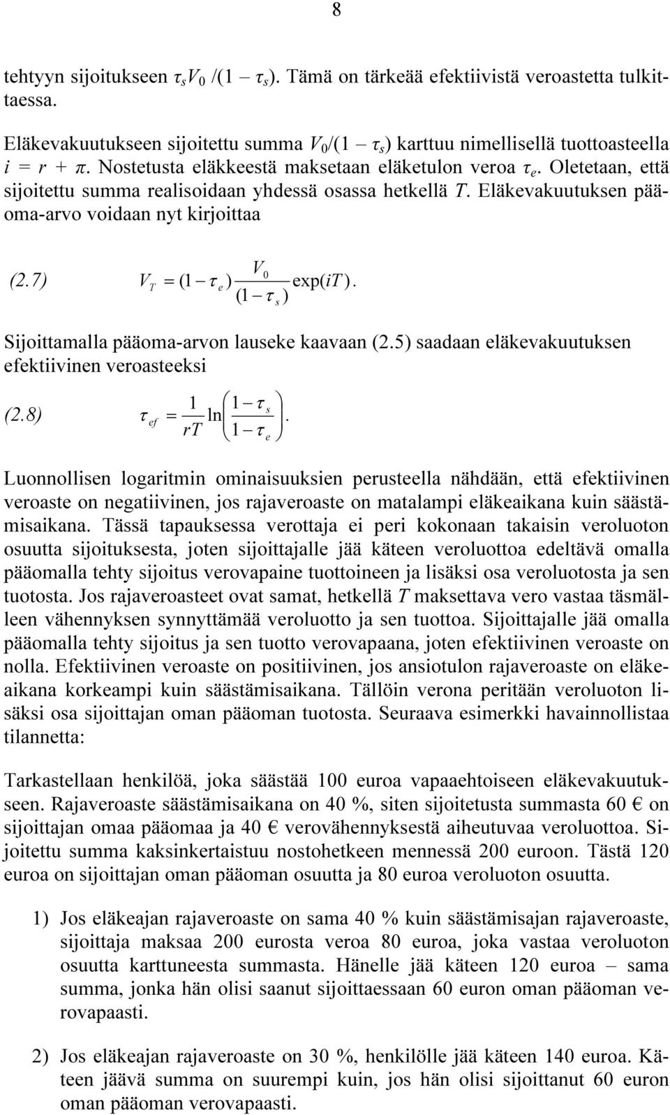 7) VT = (1 τ e ) exp( it ). (1 τ ) s Sijoittamalla pääoma-arvon lauseke kaavaan (2.5) saadaan eläkevakuutuksen efektiivinen veroasteeksi 1 1 τ s (2.8) τ = ef ln.