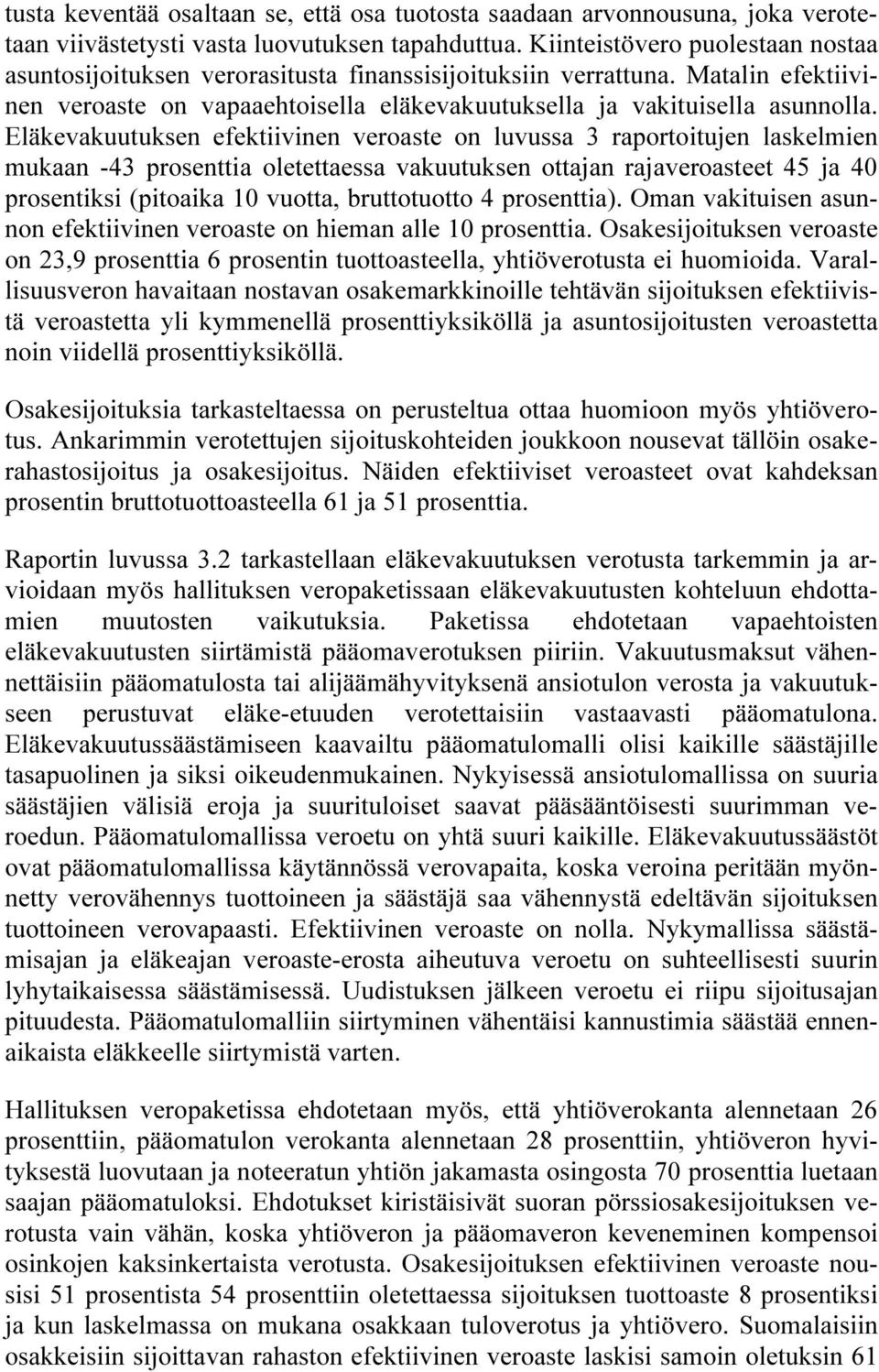 Eläkevakuutuksen efektiivinen veroaste on luvussa 3 raportoitujen laskelmien mukaan -43 prosenttia oletettaessa vakuutuksen ottajan rajaveroasteet 45 ja 4 prosentiksi (pitoaika 1 vuotta, bruttotuotto