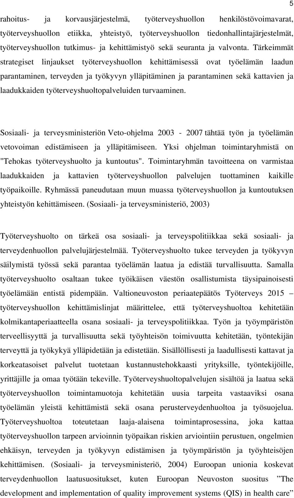 Tärkeimmät strategiset linjaukset työterveyshuollon kehittämisessä ovat työelämän laadun parantaminen, terveyden ja työkyvyn ylläpitäminen ja parantaminen sekä kattavien ja laadukkaiden