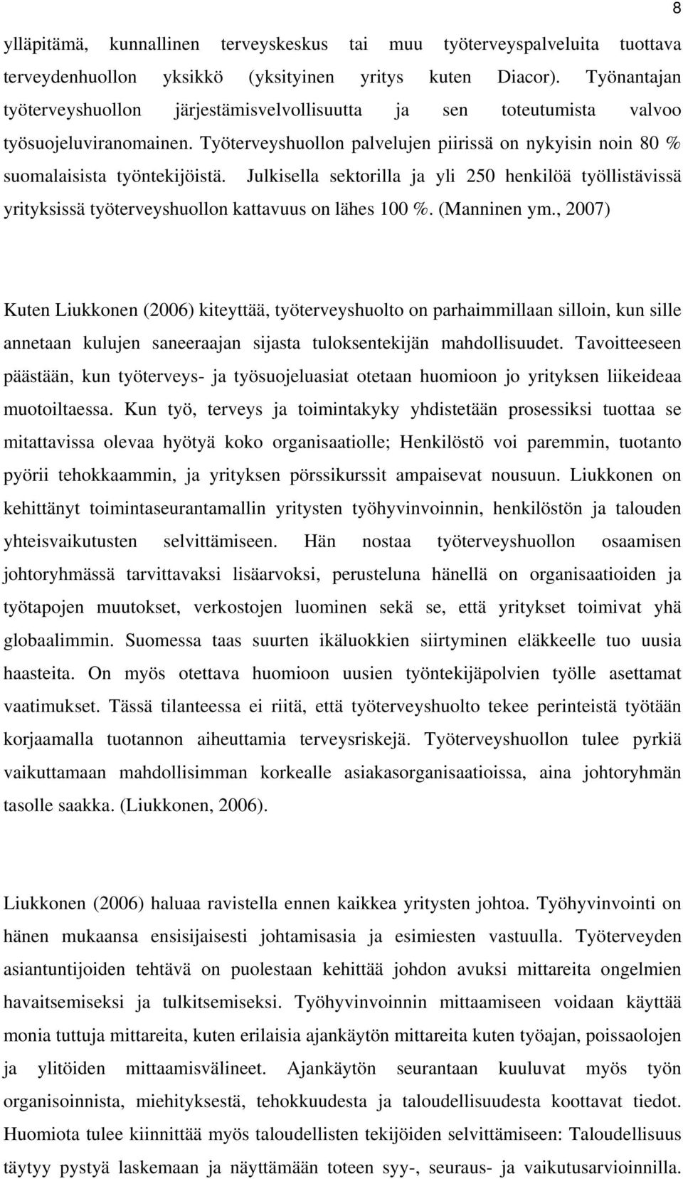 Julkisella sektorilla ja yli 250 henkilöä työllistävissä yrityksissä työterveyshuollon kattavuus on lähes 100 %. (Manninen ym.