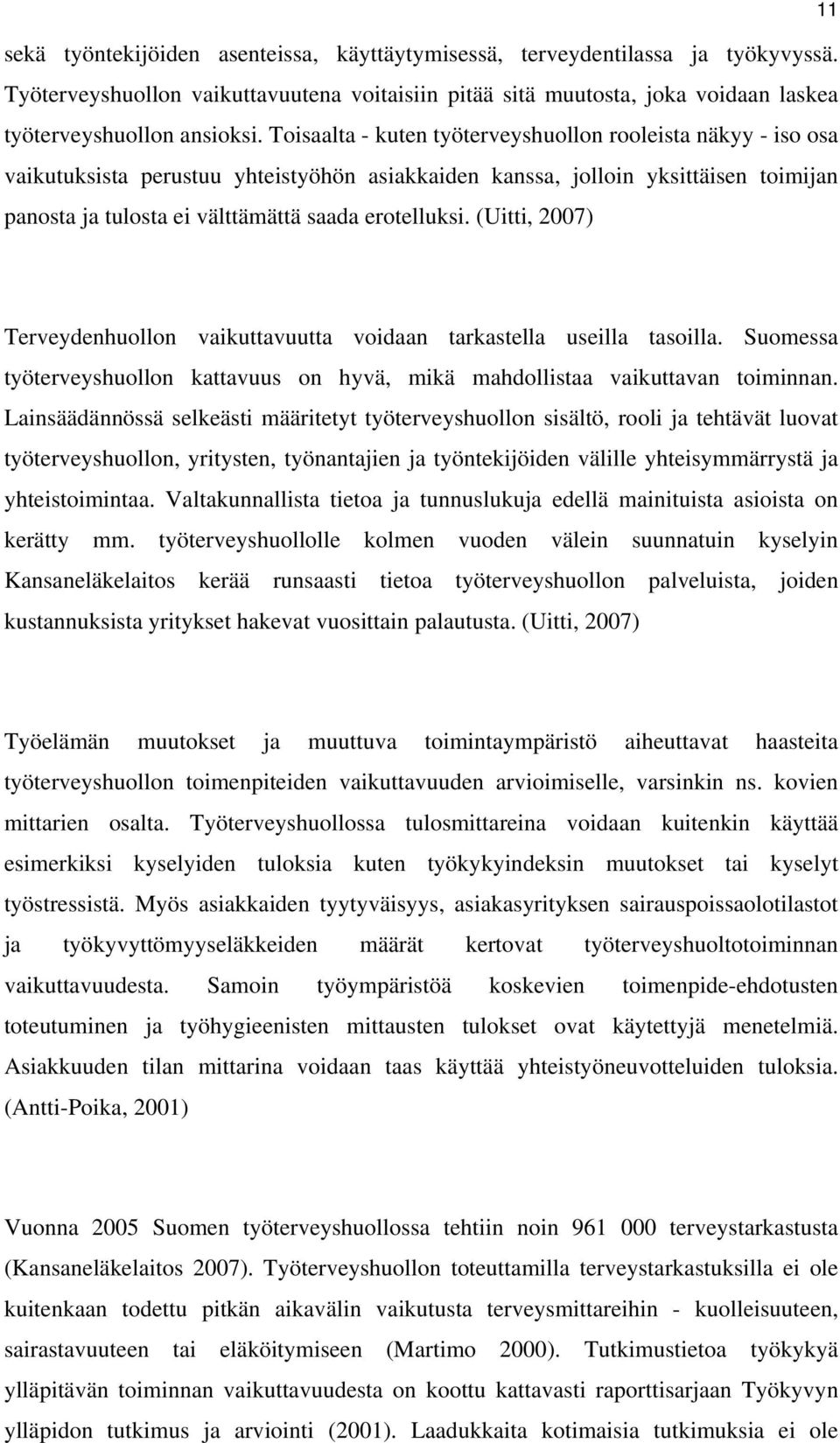 (Uitti, 2007) Terveydenhuollon vaikuttavuutta voidaan tarkastella useilla tasoilla. Suomessa työterveyshuollon kattavuus on hyvä, mikä mahdollistaa vaikuttavan toiminnan.