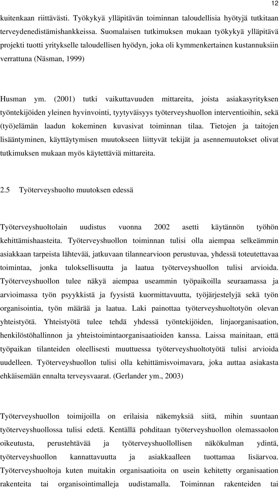 (2001) tutki vaikuttavuuden mittareita, joista asiakasyrityksen työntekijöiden yleinen hyvinvointi, tyytyväisyys työterveyshuollon interventioihin, sekä (työ)elämän laadun kokeminen kuvasivat