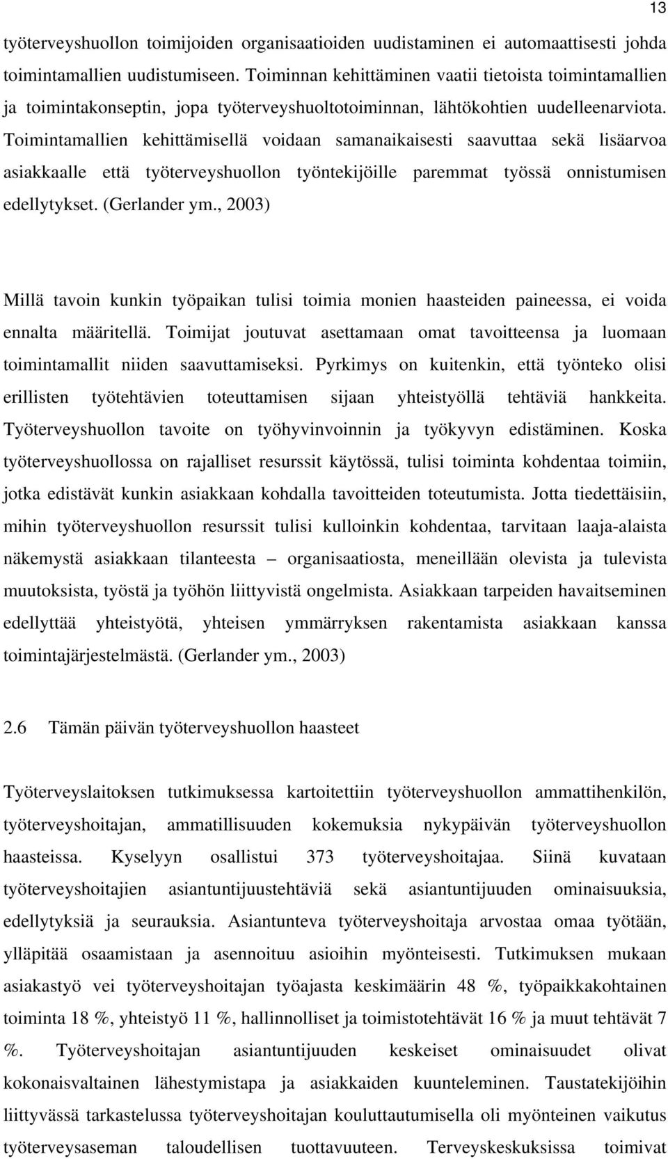 Toimintamallien kehittämisellä voidaan samanaikaisesti saavuttaa sekä lisäarvoa asiakkaalle että työterveyshuollon työntekijöille paremmat työssä onnistumisen edellytykset. (Gerlander ym.