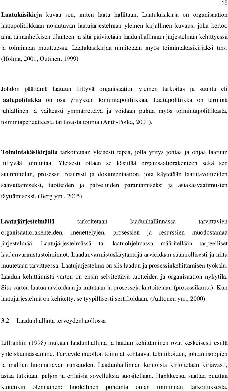 kehittyessä ja toiminnan muuttuessa. Laatukäsikirjaa nimitetään myös toimintakäsikirjaksi tms.