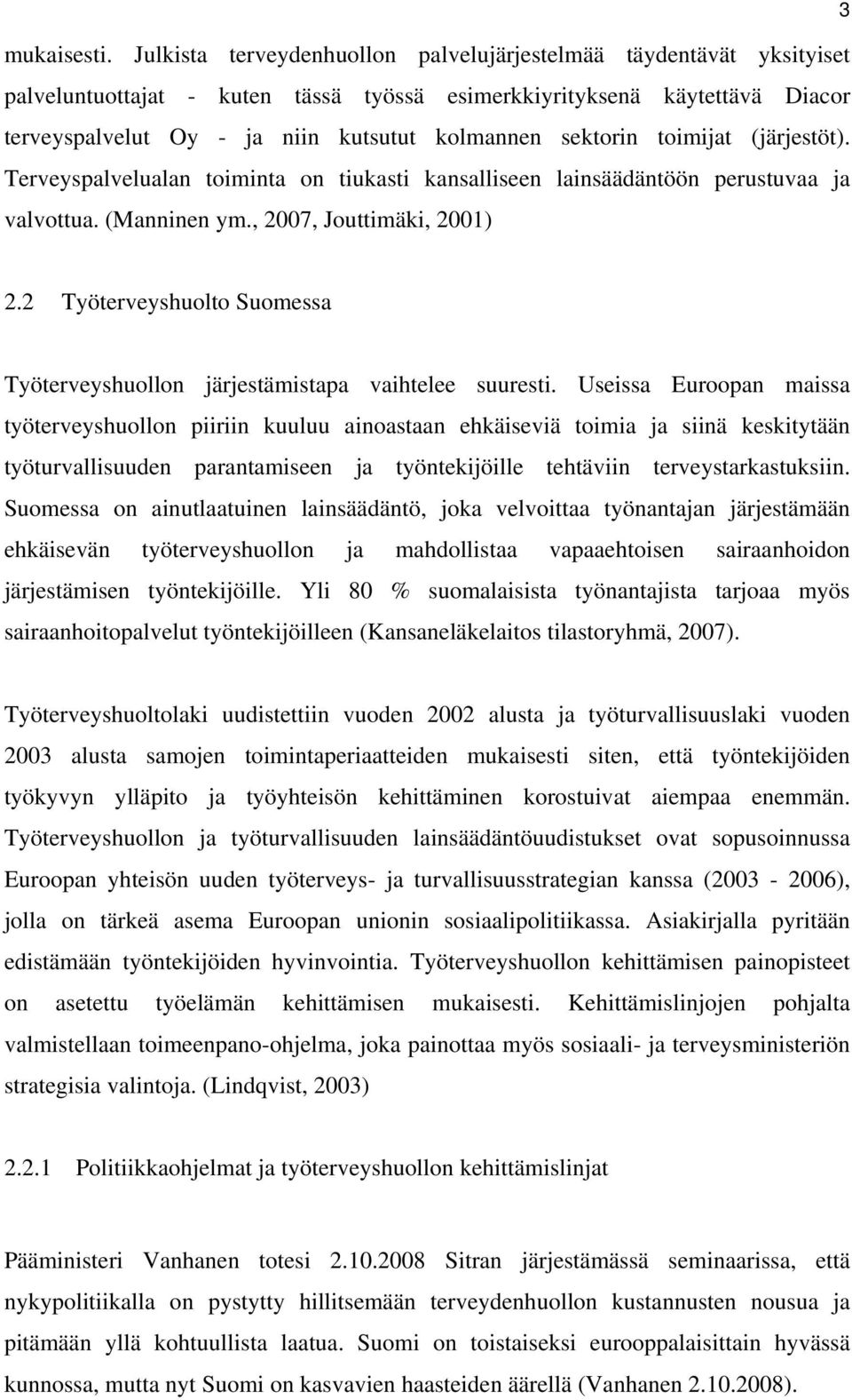sektorin toimijat (järjestöt). Terveyspalvelualan toiminta on tiukasti kansalliseen lainsäädäntöön perustuvaa ja valvottua. (Manninen ym., 2007, Jouttimäki, 2001) 2.