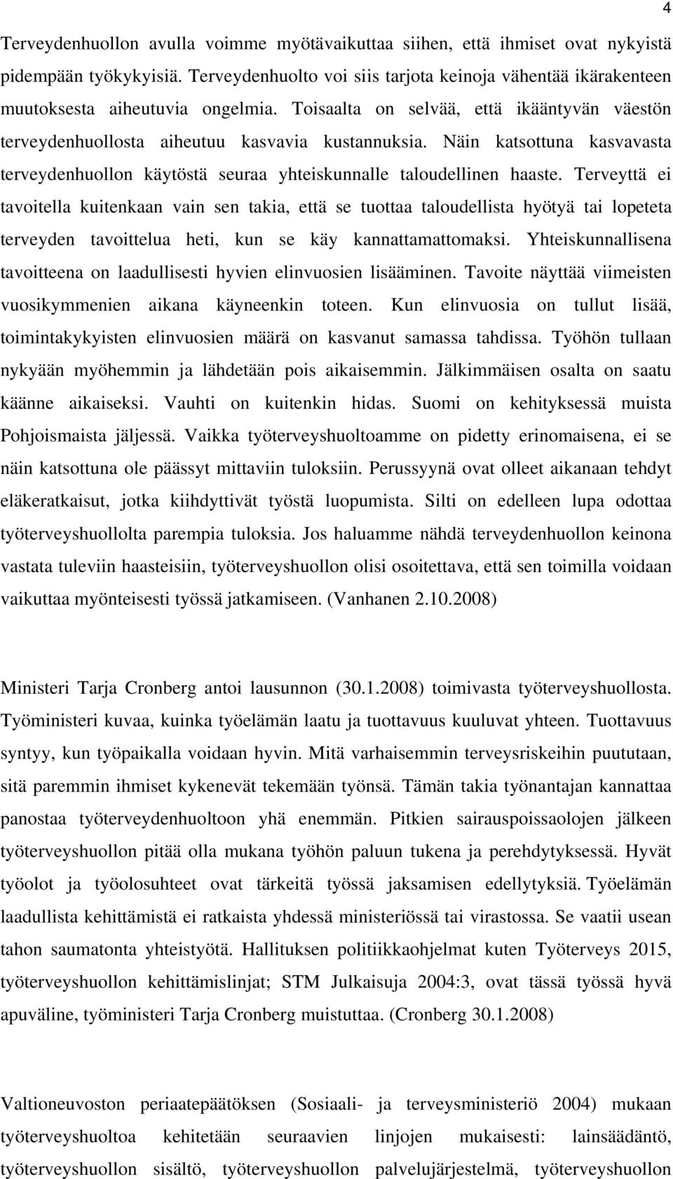 Näin katsottuna kasvavasta terveydenhuollon käytöstä seuraa yhteiskunnalle taloudellinen haaste.