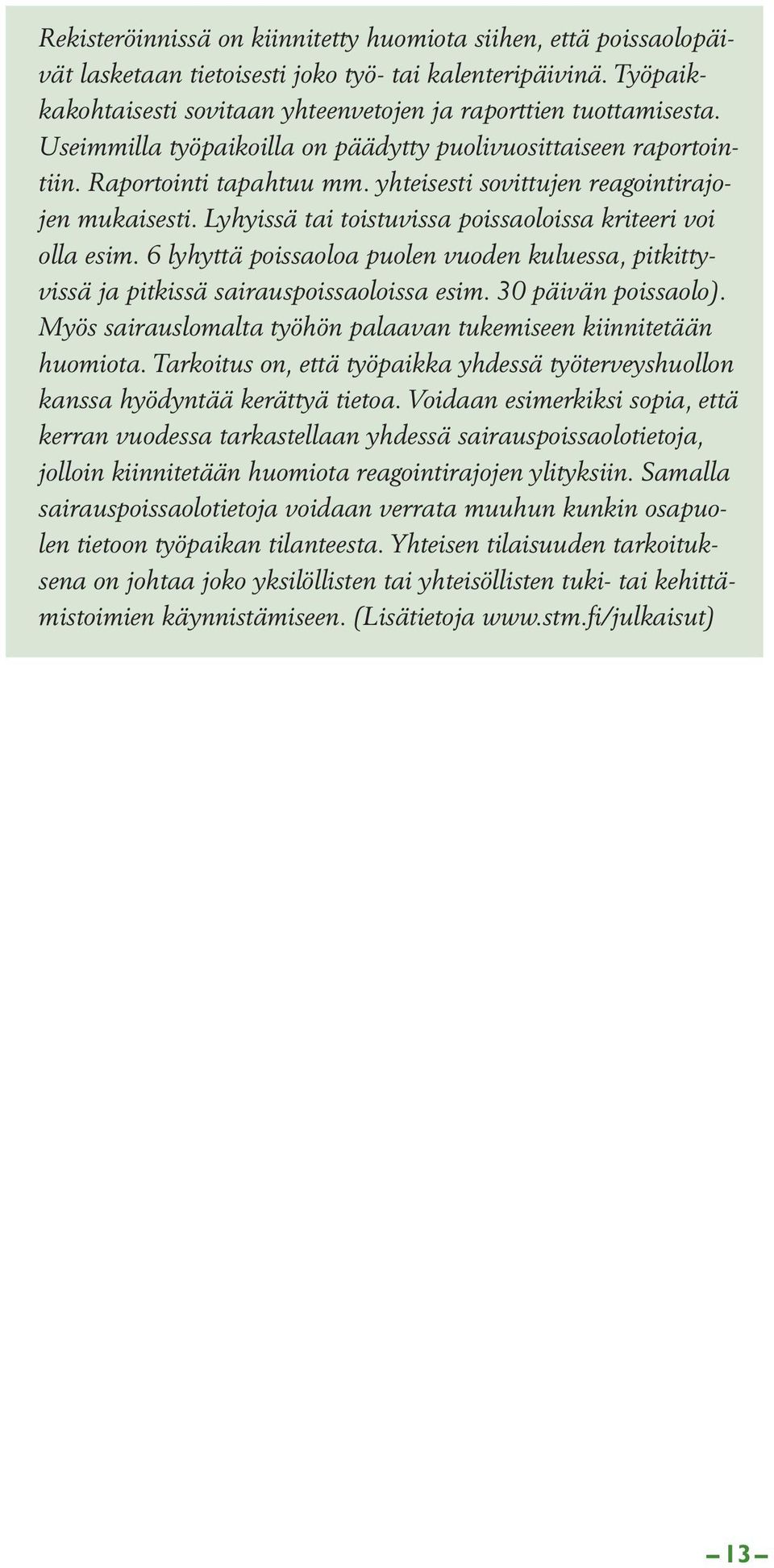 Lyhyissä tai toistuvissa poissaoloissa kriteeri voi olla esim. 6 lyhyttä poissaoloa puolen vuoden kuluessa, pitkittyvissä ja pitkissä sairauspoissaoloissa esim. 30 päivän poissaolo).