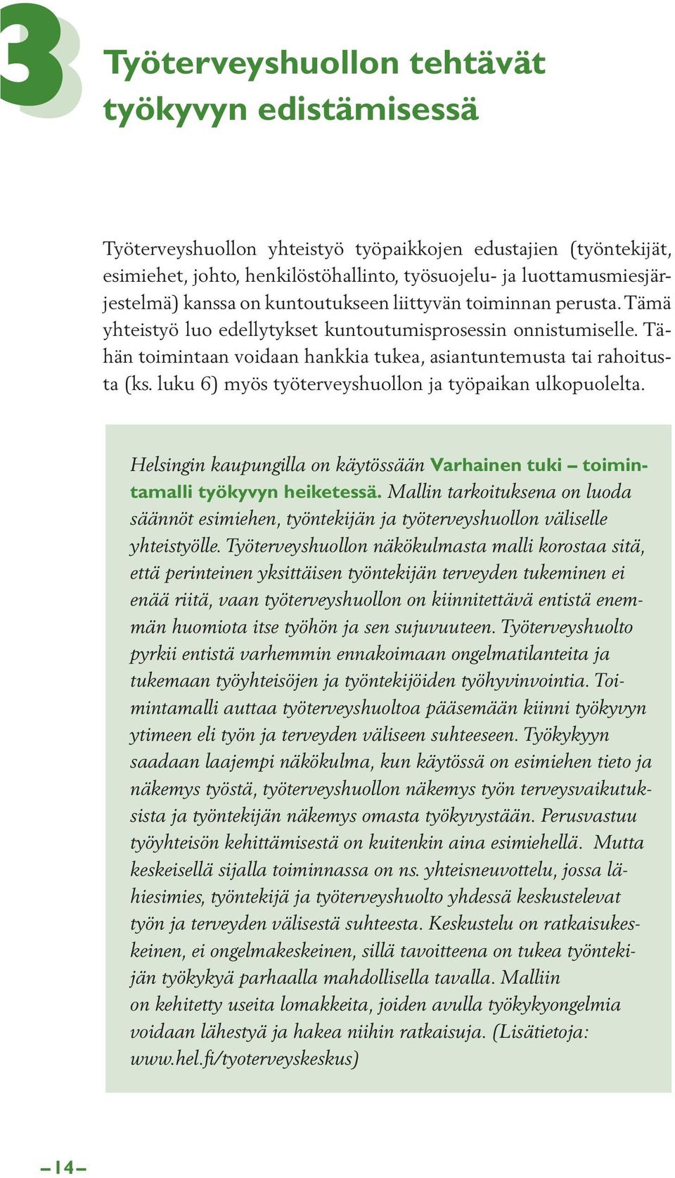 luku 6) myös työterveyshuollon ja työpaikan ulkopuolelta. Helsingin kaupungilla on käytössään Varhainen tuki toimintamalli työkyvyn heiketessä.