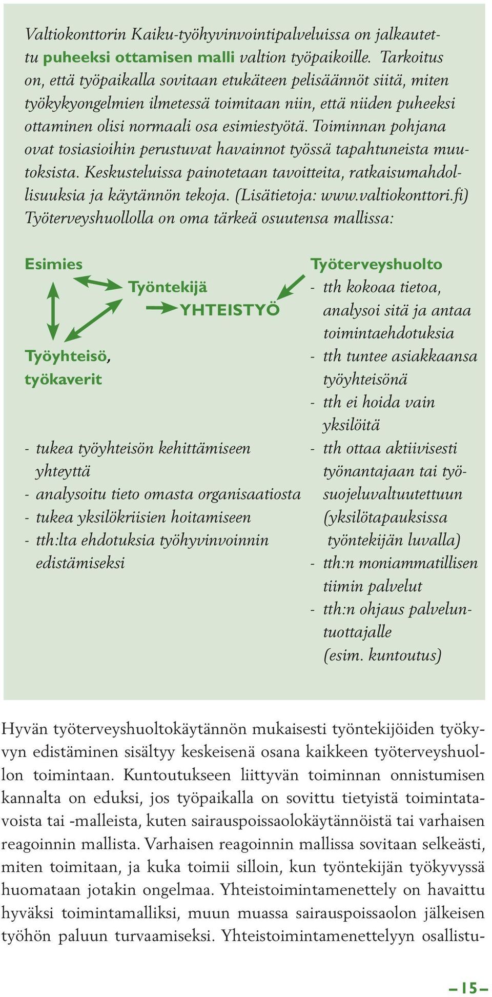 Toiminnan pohjana ovat tosiasioihin perustuvat havainnot työssä tapahtuneista muutoksista. Keskusteluissa painotetaan tavoitteita, ratkaisumahdollisuuksia ja käytännön tekoja. (Lisätietoja: www.