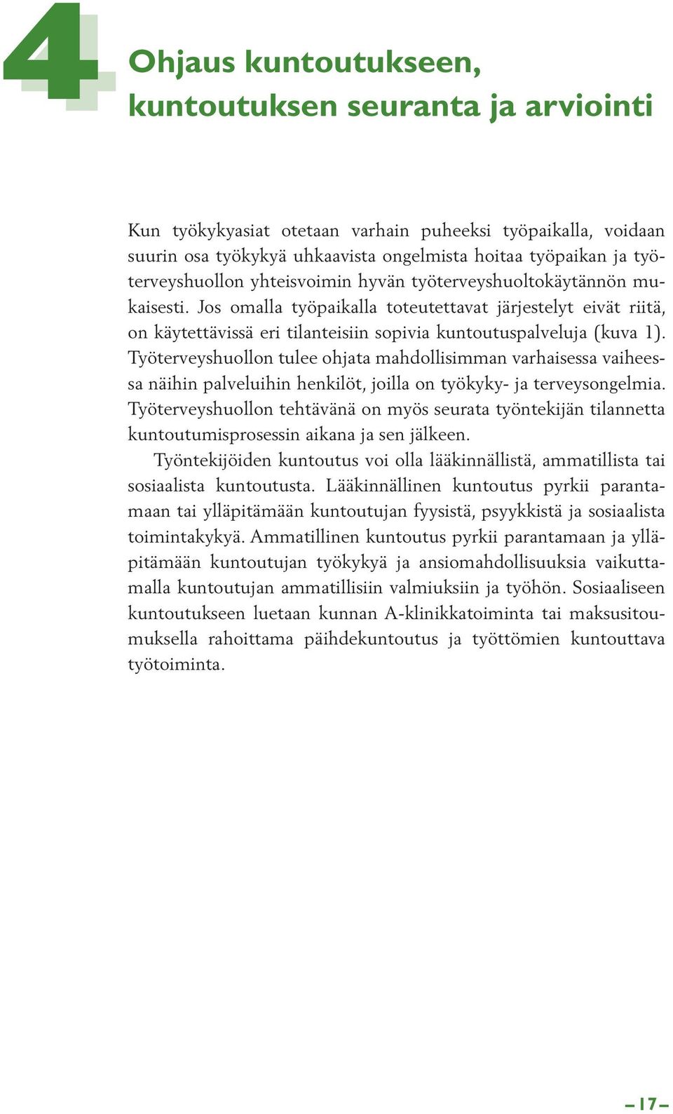 Jos omalla työpaikalla toteutettavat järjestelyt eivät riitä, on käytettävissä eri tilanteisiin sopivia kuntoutuspalveluja (kuva 1).