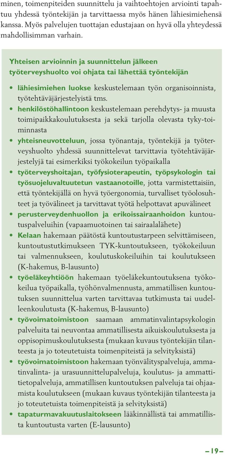 Yhteisen arvioinnin ja suunnittelun jälkeen työterveyshuolto voi ohjata tai lähettää työntekijän lähiesimiehen luokse keskustelemaan työn organisoinnista, työtehtäväjärjestelyistä tms.