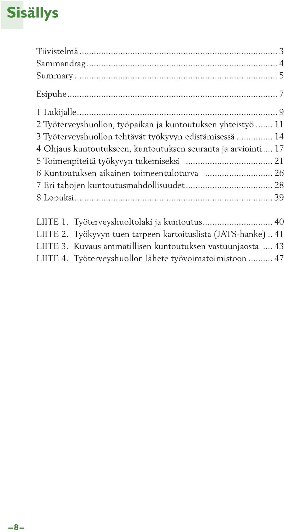 .. 21 6 Kuntoutuksen aikainen toimeentuloturva... 26 7 Eri tahojen kuntoutusmahdollisuudet... 28 8 Lopuksi... 39 LIITE 1. Työterveyshuoltolaki ja kuntoutus.