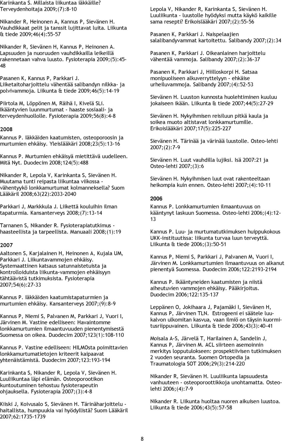 Fysioterapia ;(5):45-48 Pasanen K, Kannus P, Parkkari J. Liiketaitoharjoittelu vähentää salibandyn nilkka- ja polvivammoja. Liikunta & tiede ;46(5):14-19 Piirtola M, Löppönen M, Räihä I, Kivelä SLi.